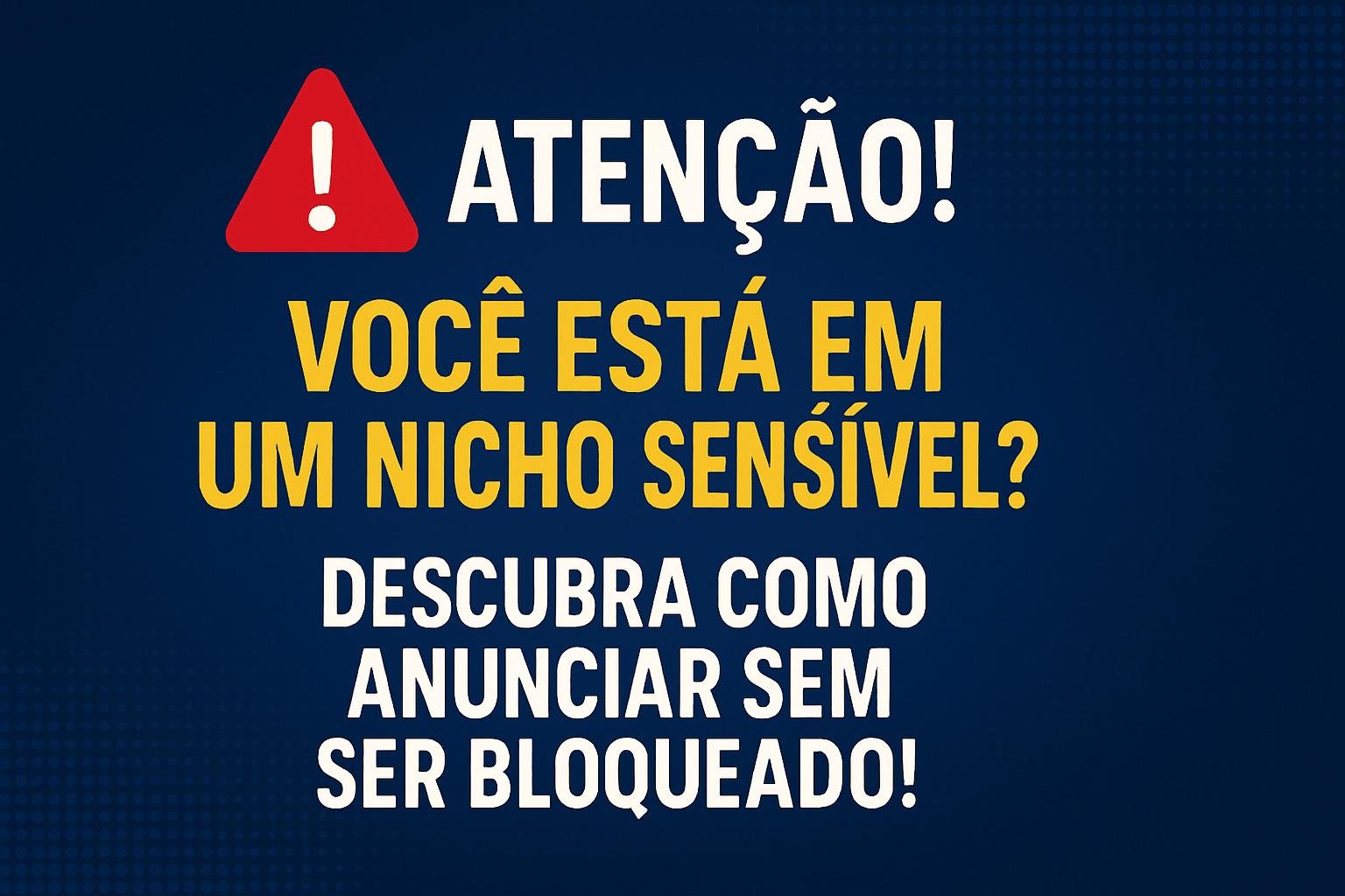 Nichos Sensíveis no Google Ads e Meta Ads: Como Anunciar com Segurança